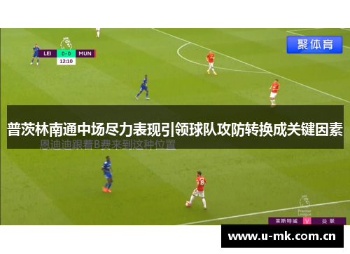 普茨林南通中场尽力表现引领球队攻防转换成关键因素 普茨林南通中场尽力表现引领球队攻防转换成关键因素