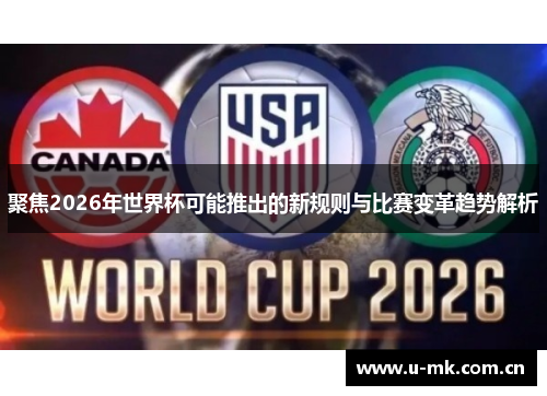 聚焦2026年世界杯可能推出的新规则与比赛变革趋势解析 聚焦2026年世界杯可能推出的新规则与比赛变革趋势解析